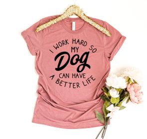 I Work Hard So My Dog Can Have A Better Life T-shirt (Primary Colour: White, size: 3XL)